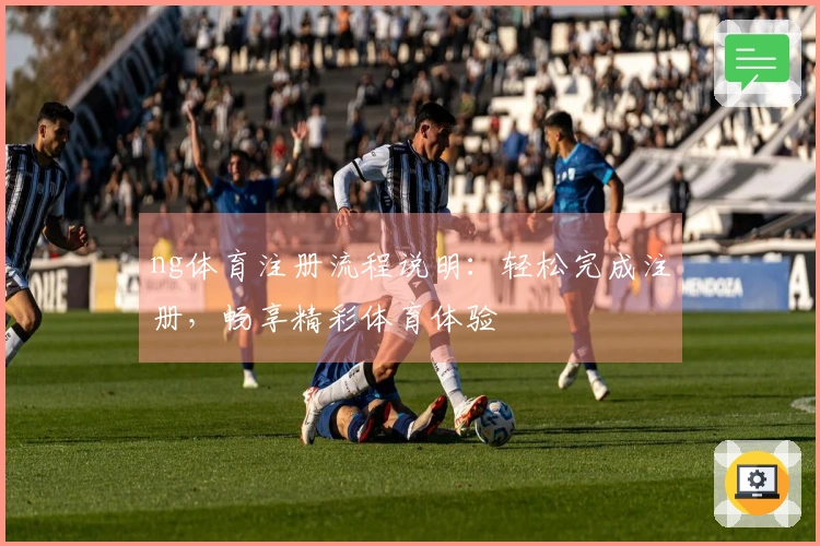 ng体育注册流程说明：轻松完成注册，畅享精彩体育体验