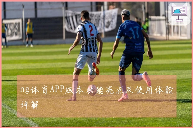 ng体育APP版本功能亮点及使用体验详解